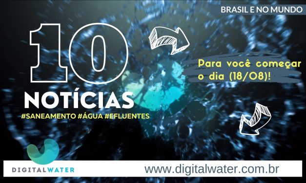 10 notícias de saneamento para você começar o dia 18/08